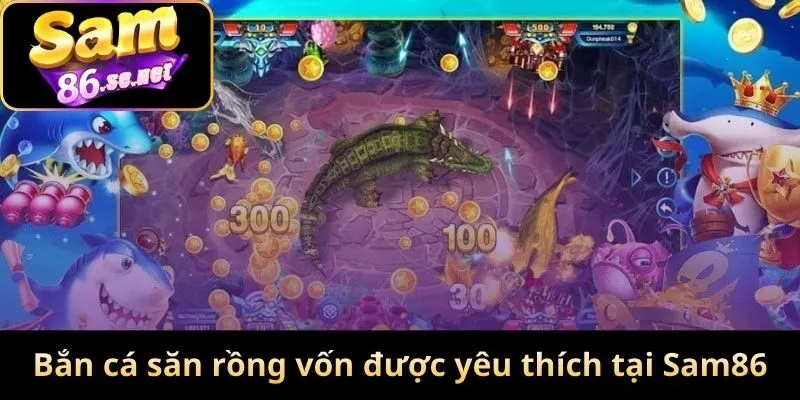 Bắn cá săn rồng vốn được yêu thích tại Sam86