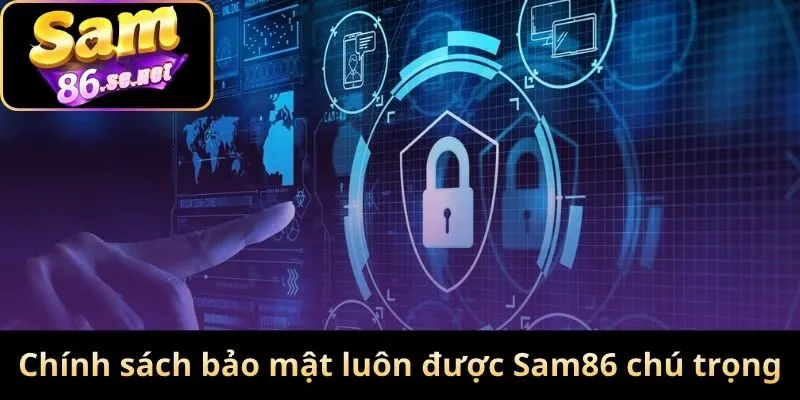 Chính sách bảo mật luôn được Sam86 chú trọng