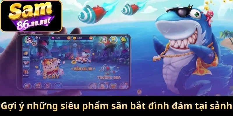 Gợi ý những siêu phẩm săn bắt đình đám tại sảnh