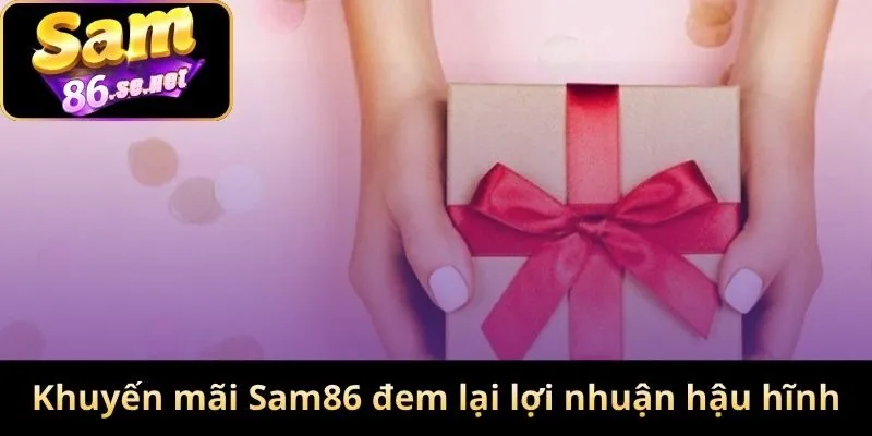Khuyến mãi Sam86 đem lại lợi nhuận hậu hĩnh