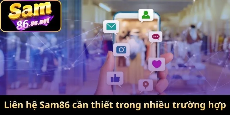 Liên hệ Sam86 vô cùng cần thiết trong nhiều trường hợp
