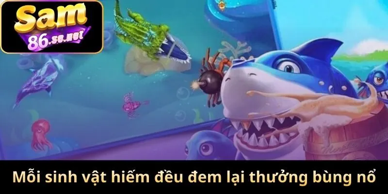 Mỗi sinh vật hiếm đều đem lại thưởng bùng nổ