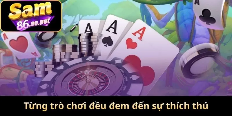 Từng trò chơi đều đem đến sự thích thú