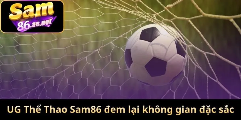 UG Thể Thao tại Sam86 đem lại không gian đặc sắc